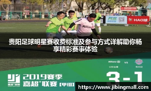 贵阳足球明星赛收费标准及参与方式详解助你畅享精彩赛事体验