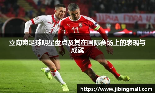 立陶宛足球明星盘点及其在国际赛场上的表现与成就